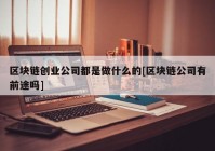 区块链创业公司都是做什么的[区块链公司有前途吗]