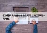 区块链的充电桩有哪些公司可以用[区块链+充电桩]