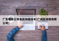 广东哪些公司有区块链技术[广州区块链有限公司]