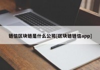 链信区块链是什么公司[区块链链信app]