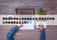 海珠区区块链公司有哪些企业[海珠区区块链公司有哪些企业上市]